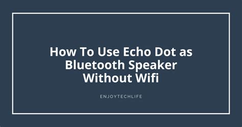 how to use echo dot as speaker without wifi