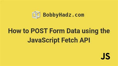 how to use javascript fetch api to post data
