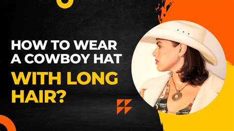 Fresh How To Wear Cowboy Hat With Long Hair For Short Hair
