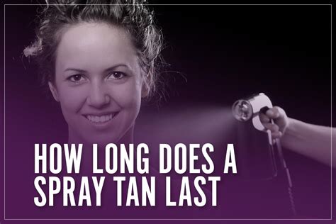 How Long Does A Spray Tan Really Last?