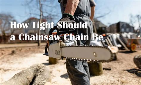 How Tight Should the Chain be on a Chainsaw? Chainsaw Guide 2024