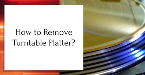 How to Remove Turntable Platter? (4 Easy Steps)