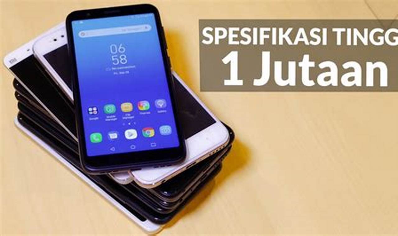 Rekomendasi Terbaik: Temukan Smartphone "Hp Satu Jutaan" Andalan