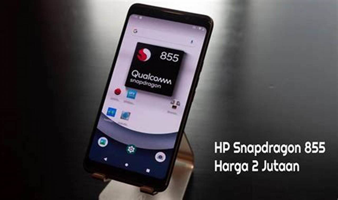 HP Snapdragon 855 Harga 2 Jutaan: Spesifikasi, Kelebihan, dan Pilihan Terbaik