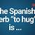 hugging in spanish
