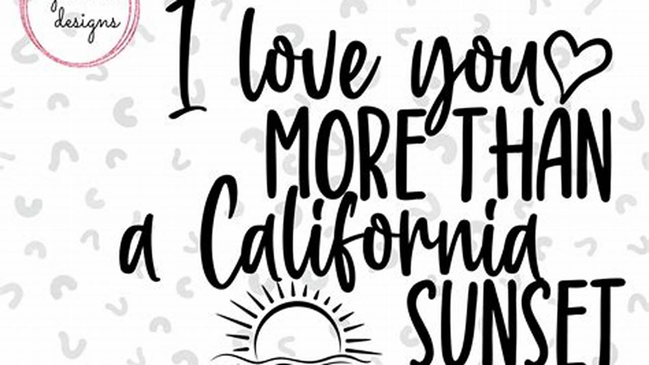 Uncover the Secrets of "I Love You More Than a California Sunset SVG": A Journey into Love, Beauty, and Expression