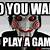 i want to play a game meme