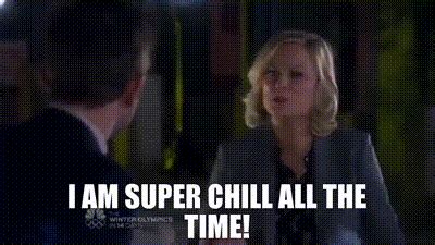 i am super chill all the time