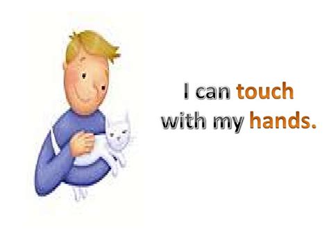 i can touch with my hands