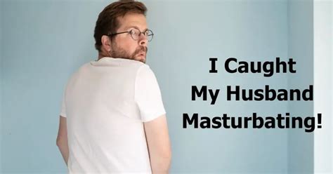 i caught my husband masturbating