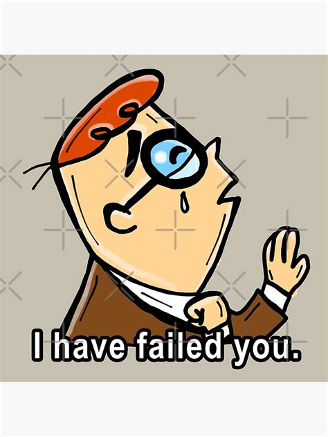 I Have Failed You Meme