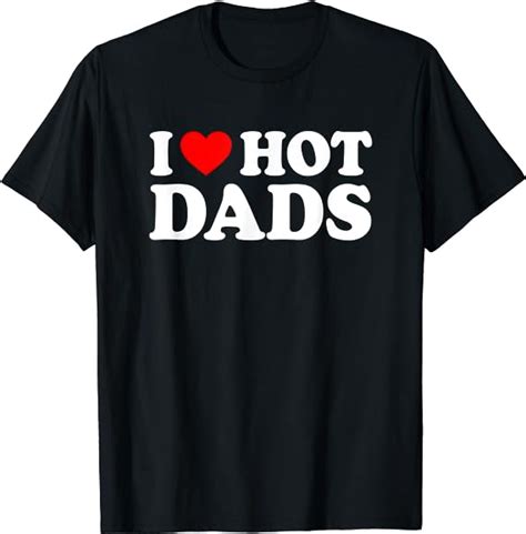 i love hot dads shirt