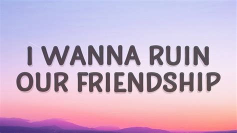 i wanna ruin our friendship song
