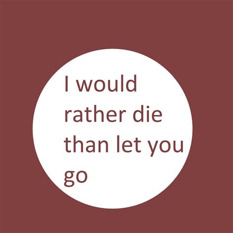i would rather die than let you go song
