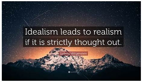 Ludwig Wittgenstein Quote “Idealism leads to realism if