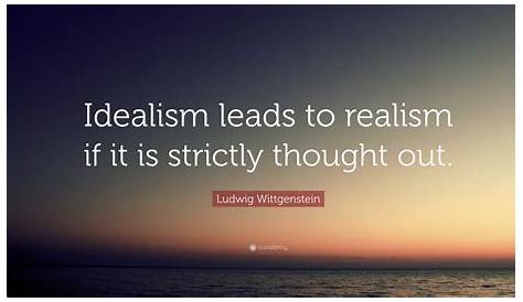 Idealistic Quotes Ludwig Wittgenstein Quote “Idealism Leads To Realism If