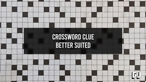 ideally suited to another crossword clue