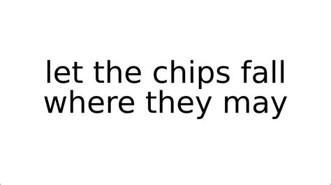Idiomatic Expression Let The Chips Fall Where They May
