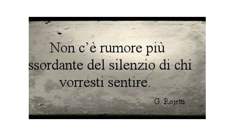 Non C E Rumore Piu Assordante Del Silenzio Di Chi Vuoi Sentire