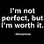 im not perfect but i'm worth it
