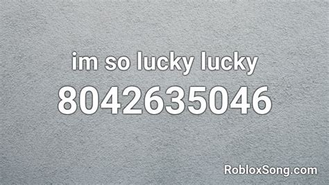 im so lucky lucky Roblox ID - Roblox music codes