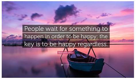 Imma Be Happy Regardless Quotes People Wait For Something To Happen In Order To
