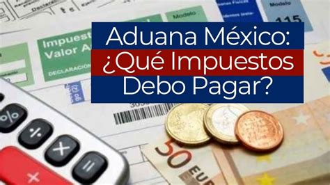 impuestos aduanales en mexico
