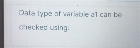 in python data type of variable a1 can be checked using