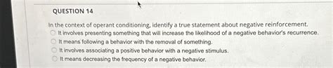 in the context of operant conditioning identify true statement about negative reinforcement