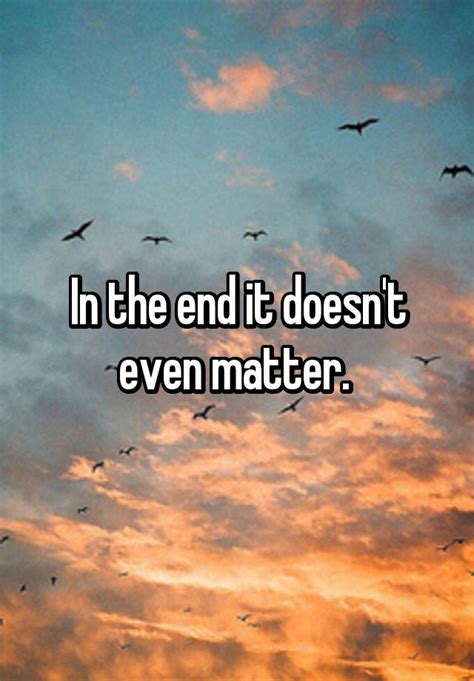 in the end it doesn't