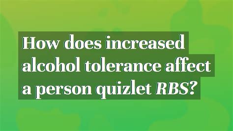 Increased Alcohol Tolerance Affect Person Quizlet