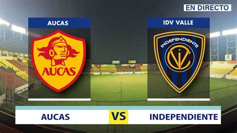 independiente del valle vs aucas en vivo