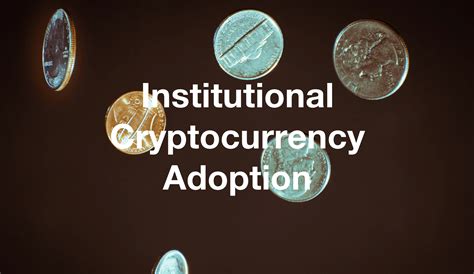Institutional Cryptocurrency Adoption