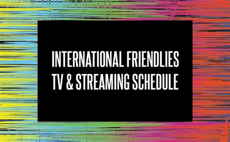 international friendly soccer tv schedule