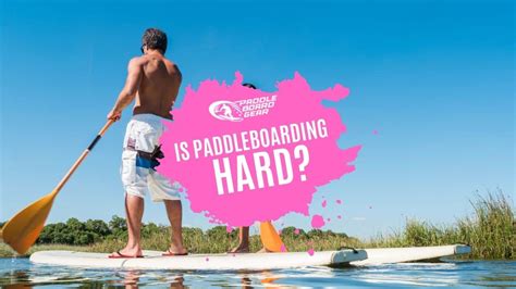 Is Paddleboarding Hard?
