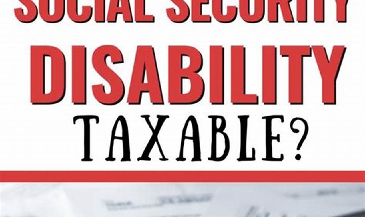 Is Social Security Disability Taxable? A Comprehensive Guide