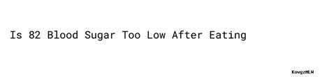 is 82 blood sugar too low after eating