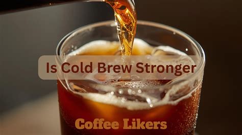 is cold brew stronger