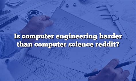 is computer science or engineering harder reddit