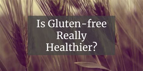Is Gluten Free Actually Healthier