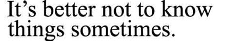 is it better not to know