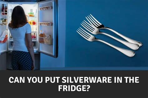 Is It Safe To Leave Silverware In Food In The Fridge