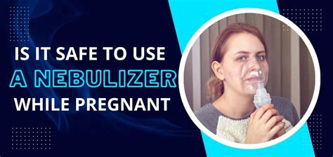is it safe to use nebulizer while pregnant