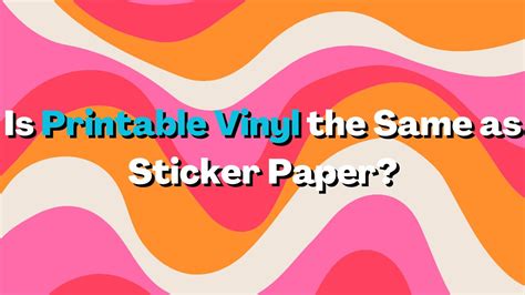 Is Printable Vinyl The Same As Sticker Paper