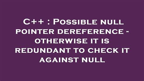 Is Redundant Or There Is Possible Null Pointer Dereference
