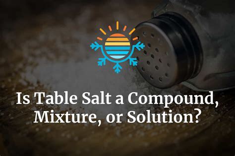 Is Table Salt A Heterogeneous Mixture Solution Compound Or Element