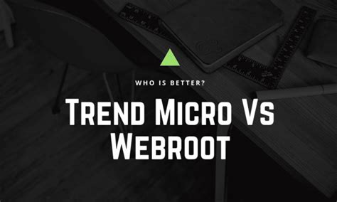 Trend Micro Vs Webroot 2022 Which one is better and why?