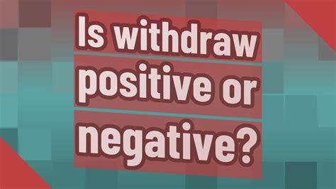 is withdraw positive or negative