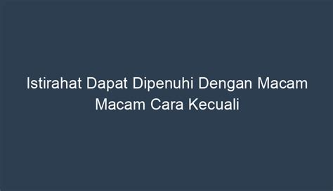 Istirahat Dapat Dipenuhi Dengan Macam-Macam Cara Kecuali