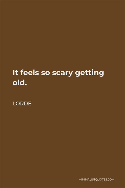 it feels so scary getting old lorde
